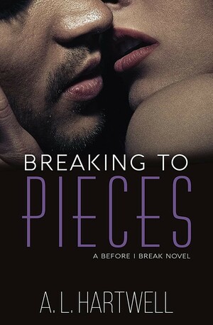 Breaking To Pieces  by A.L. Hartwell