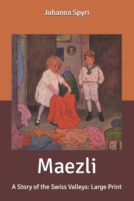 Maezli: A Story of the Swiss Valleys: Large Print by Johanna Spyri