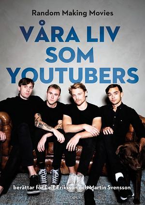Våra liv som youtubers by Martin Svensson, Leif Eriksson, Random Making Movies