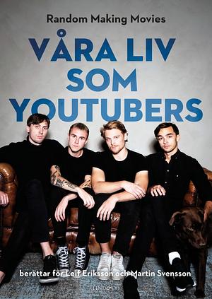 Våra liv som youtubers by Martin Svensson, Random Making Movies, Leif Eriksson