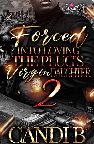 Forced Into Loving The Plug’s Virgin Daughter 2 by Candi B