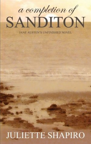 A Completion of Sanditon, Jane Austen's Unfinished Novel by Juliette Shapiro, Jane Austen