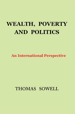 Wealth, Poverty, and Politics: An International Perspective by Thomas Sowell