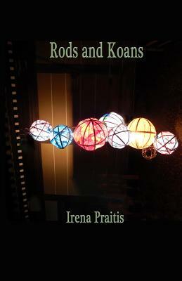 Rods and Koans by Irena Praitis