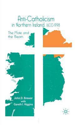 Anti-Catholicism in Northern Ireland, 1600-1998: The Mote and the Beam by J. Brewer, G. Higgins