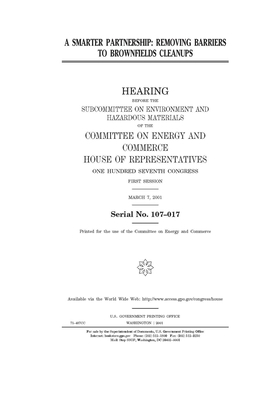 A smarter partnership: removing barriers to brownfields cleanups by United S. Congress, Committee on Energy and Commerc (house), United States House of Representatives