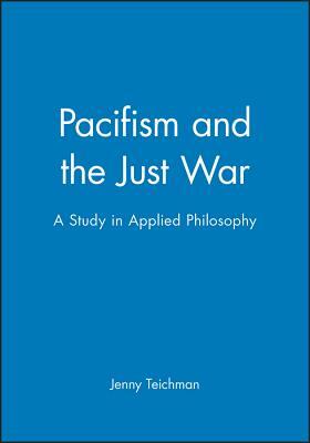 Pacifism and the Just War: A Study in Applied Philosophy by Jenny Teichman