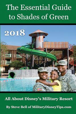 The Essential Guide to Shades of Green 2018: Your Guide to Walt Disney World's Military Resort by Steve Bell