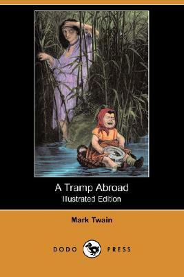 A Tramp Abroad (Illustrated Edition) (Dodo Press) by Mark Twain