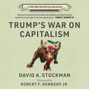 Trump's War on Capitalism by David Stockman