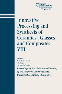 Innovative Processing and Synthesis of Ceramics, Glasses and Composites VIII: Proceedings of the 106th Annual Meeting of the American Ceramic Society, by 