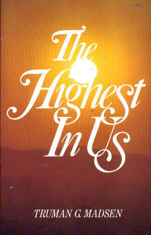 The Highest In Us by Truman G. Madsen
