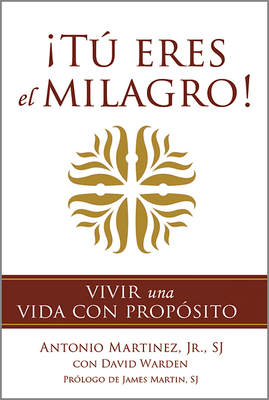 ¡tú Eres El Milagro!: Vivir Una Vida Con Propósito by Antonio Martinez, David Warden