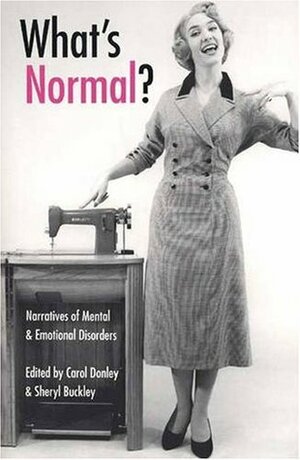 What's Normal?: Narratives of Mental & Emotional Disorders by Sheryl L. Buckley, Carol C. Donley