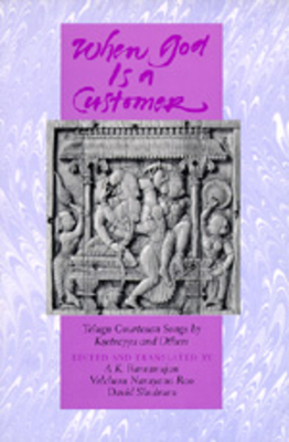 When God is a Customer: Telugu Courtesan Songs by Ksetrayya and Others by A. K. Ramanujan, Velcheru Narayana Rao, David Shulman