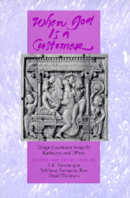 When God is a Customer: Telugu Courtesan Songs by Ksetrayya and Others by Velcheru Narayana Rao, A. K. Ramanujan, David Shulman