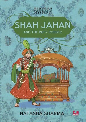 Shah Jahan and the Ruby Robber by Natasha Sharma