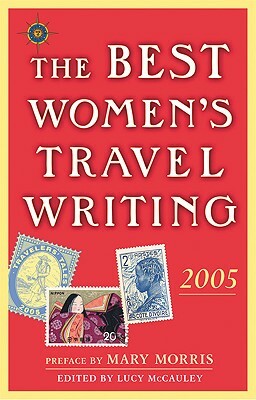 The Best Women's Travel Writing 2005: True Stories from Around the World by 