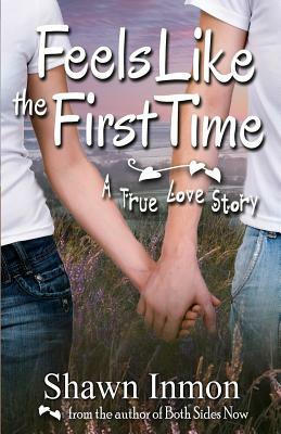 Feels Like the First Time: A True Love Story by Shawn Inmon