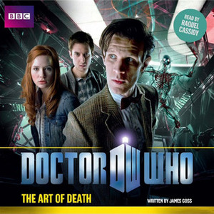 Doctor Who: The Art of Death by James Goss, Raquel Cassidy