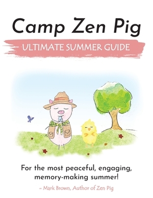 Camp Zen Pig: Ultimate Summer Guide by Mark Brown