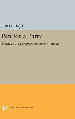 Pen for a Party: Dryden's Tory Propaganda in Its Contexts by Phillip Harth