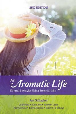 An Aromatic Life 2nd Edition: Natural Lifestyles Using Essential Oils by Jo Behlau, Kate Jess, Naveen Light