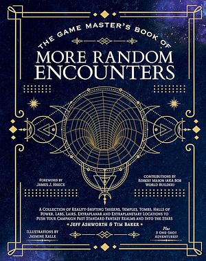 The Game Master's Book of More Random Encounters: A Collection of Reality-Shifting Taverns, Temples, Tombs, Labs, Lairs, Extraplanar and Even Extraplanetary Locations to Push Your Campaign Past Standard Fantasy Realms and Into the Stars by Jeff Ashworth, Tim Baker