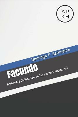 El Facundo: Barbarie y Civilización en las Pampas Argentinas by Domingo Faustino Sarmiento