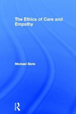 The Ethics of Care and Empathy by Michael Slote