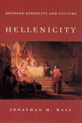 Hellenicity: Between Ethnicity and Culture by Jonathan M. Hall