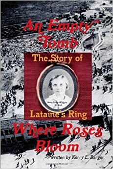 An Empty Tomb Where Roses Bloom: The Story of Lataine's Ring by Kerry L. Barger