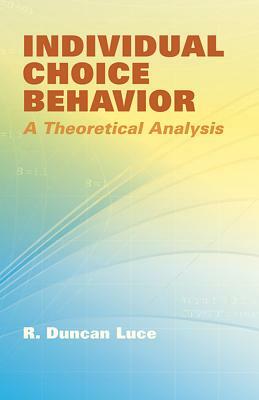 Individual Choice Behavior: A Theoretical Analysis by R. Duncan Luce