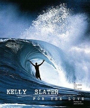 Kelly Slater: For the Love by Jack Johnson, Phil Jarratt, Kelly Slater