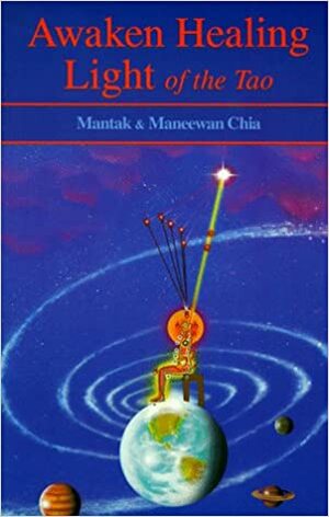 Awaken Healing Light of the Tao by Master Mantak, Mantak Chia, Maneewan Chia