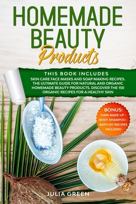 Homemade Beauty Products: This Book Includes: Skin Care Face Masks & Soap Making Recipes. The Ultimate Guide for Natural & Organic Beauty Produc by Julia Green