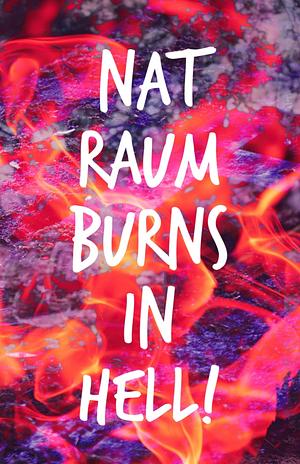 nat raum burns in hell! by nat raum