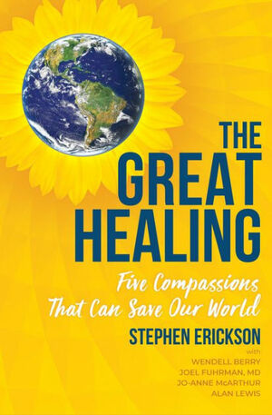 The Great Healing: Five Compassions That Can Save Our World by Stephen Erickson, Jo-Anne McArthur, Wendell Berry, Alan Lewis, Joel Fuhrman