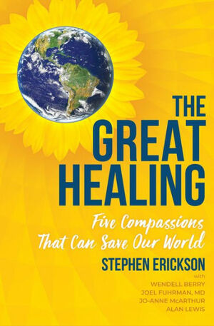 The Great Healing: Five Compassions That Can Save Our World by Wendell Berry, Alan Lewis, Stephen Erickson, Joel Fuhrman, Jo-Anne McArthur