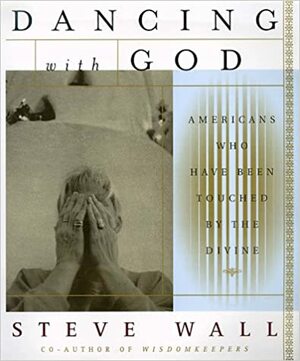 Dancing with God: Americans Who Have Been Touched by the Divine by Steve Wall