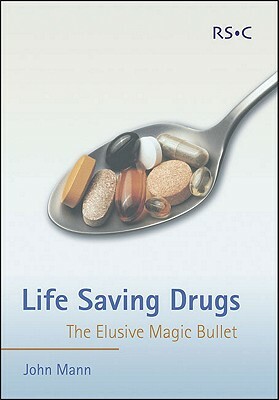 Life Saving Drugs: The Elusive Magic Bullet by John Mann
