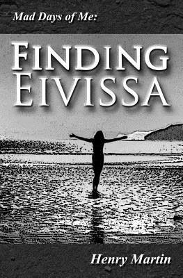 Mad Days of Me: Finding Eivissa by Henry Martin