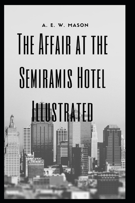 The Affair at the Semiramis Hotel Illustrated by A.E.W. Mason