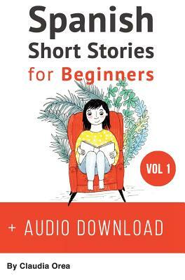 Spanish: Short Stories for Beginners + Audio Download: Improve your reading and listening skills in Spanish by Claudia Orea