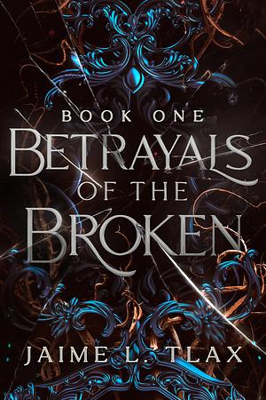 Betrayals of the Broken by Jaime L. Tlax