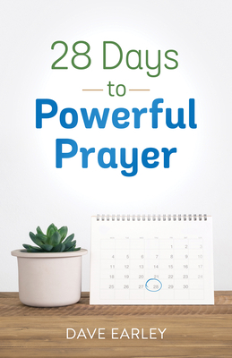 28 Days to Powerful Prayer by Dave Earley