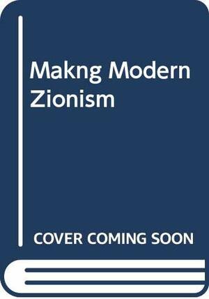Makng Modern Zionism by Shlomo Avineri