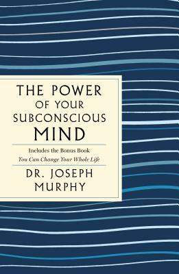 The Power of Your Subconscious Mind: The Complete Original Edition: Also Includes the Bonus Book You Can Change Your Whole Life by Joseph Murphy
