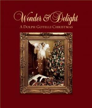 Wonder and Delight: A Dolph Gotelli Christmas by Dolph Gotelli