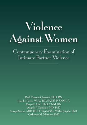 Violence Against Women: Contemporary Examination of Intimate Partner Violence by Randell Alexander, Jennifer Pierce-Weeks, Karyn Holt